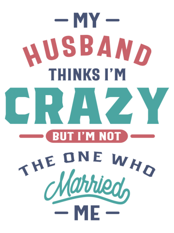 My Husband Thinks I'm Crazy Funny Gift