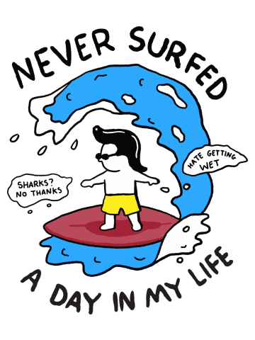 Never surfed a day in my life