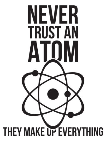 Never trust an atom they make up everything funny nerd humor
