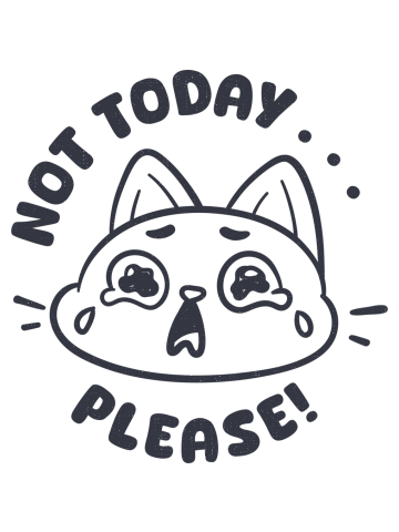 Not Today, Please!