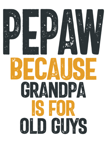 Pepaw - Grandpa is for old guys - Father's Day