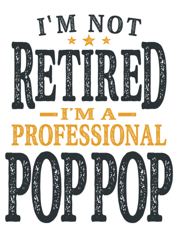 Professional Pop-Pop - Not Retired, Just Experienced