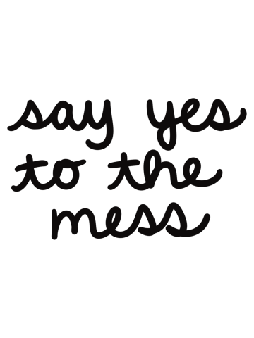Say Yes to the Mess