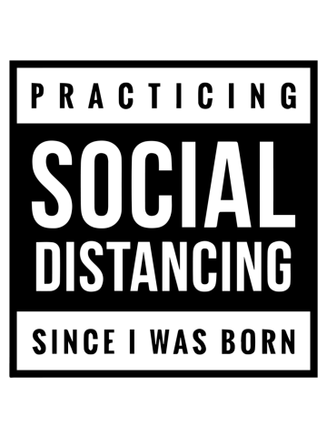 Social Distancing Since I Was Born