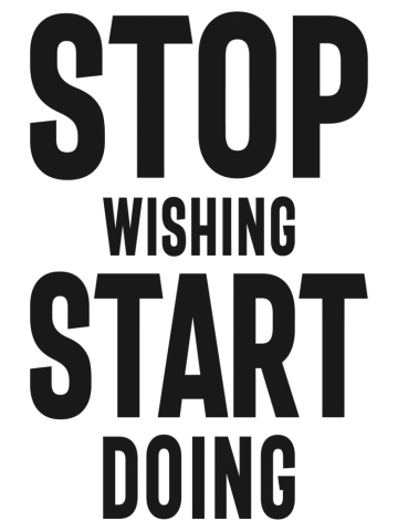 Stop Wishing Start Doing - Motivational Quotes
