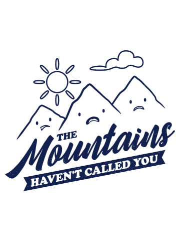 The Mountains Have Not Called You - Funny Camping