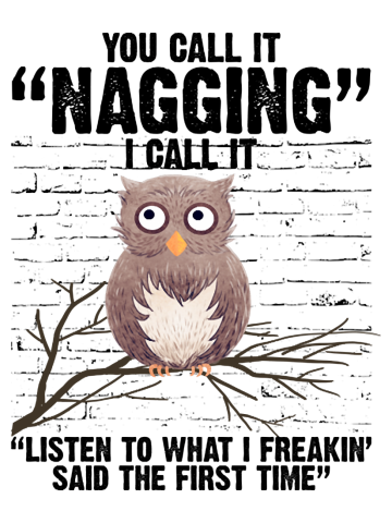 You Call It Nagging I Call It Listen To What I Freakin Said The First Time Funny Owl Lovers Shirt T-