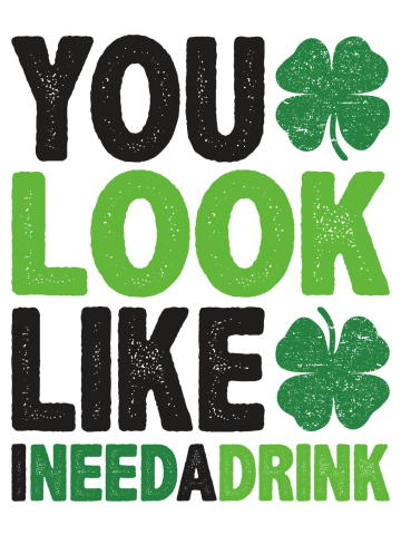 You Look Like I Need a Drink St Patricks Day